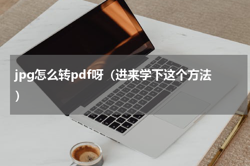 jpg怎么转pdf呀（进来学下这个方法）