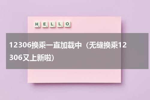 12306换乘一直加载中（无缝换乘12306又上新啦）