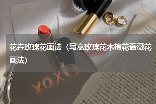 花卉玫瑰花画法（写意玫瑰花木棉花蔷薇花画法）