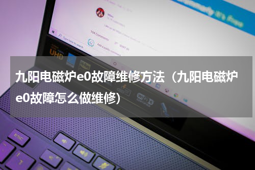 九阳电磁炉e0故障维修方法（九阳电磁炉e0故障怎么做维修）