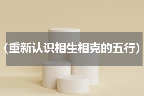 （重新认识相生相克的五行）