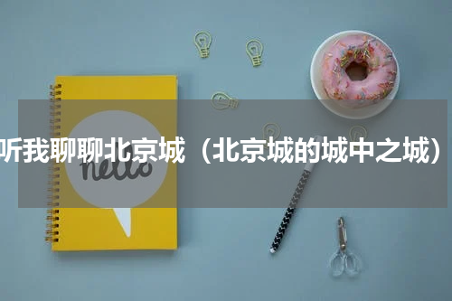 听我聊聊北京城（北京城的城中之城）
