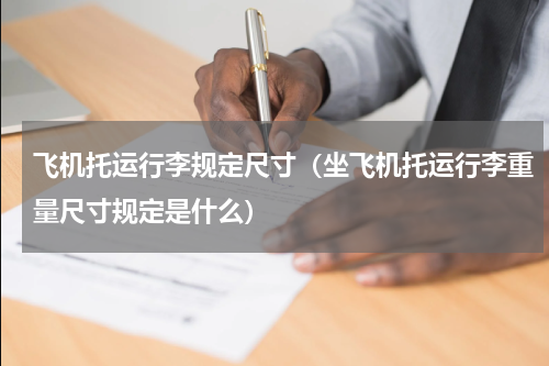 飞机托运行李规定尺寸（坐飞机托运行李重量尺寸规定是什么）