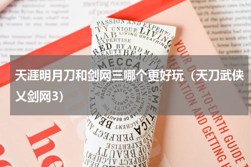 天涯明月刀和剑网三哪个更好玩（天刀武侠乂剑网3）
