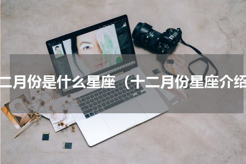 十二月份是什么星座（十二月份星座介绍）