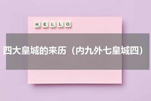 四大皇城的来历（内九外七皇城四）