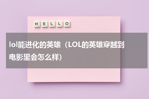 lol能进化的英雄（LOL的英雄穿越到电影里会怎么样）