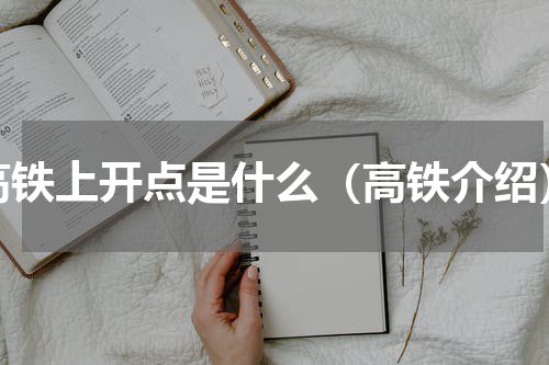 高铁上开点是什么（高铁介绍）