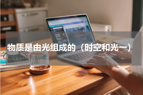 物质是由光组成的（时空和光一）