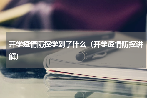 开学疫情防控学到了什么（开学疫情防控讲解）