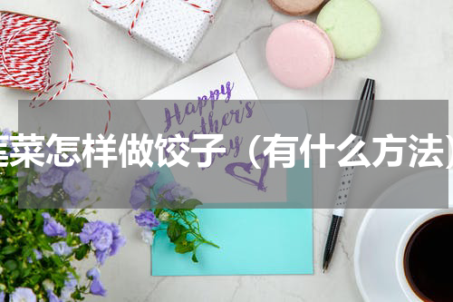 莲菜怎样做饺子（有什么方法）