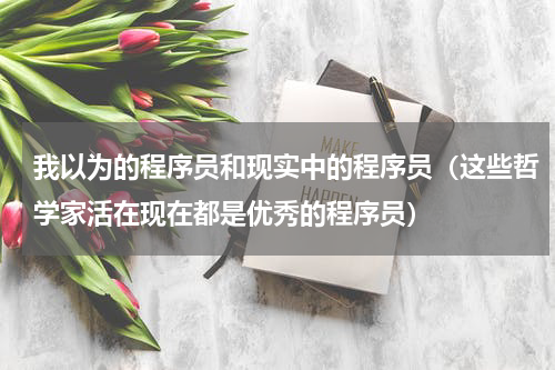 我以为的程序员和现实中的程序员（这些哲学家活在现在都是优秀的程序员）
