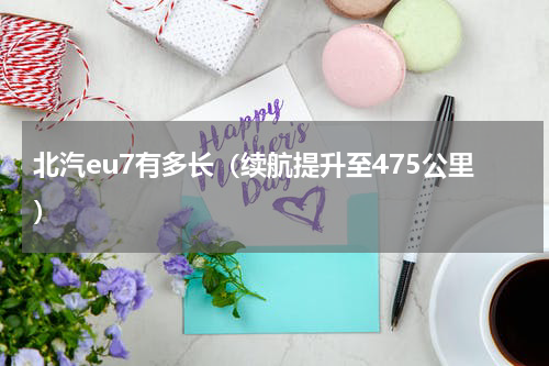 北汽eu7有多长（续航提升至475公里）