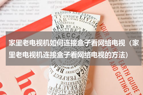 家里老电视机如何连接盒子看网络电视（家里老电视机连接盒子看网络电视的方法）