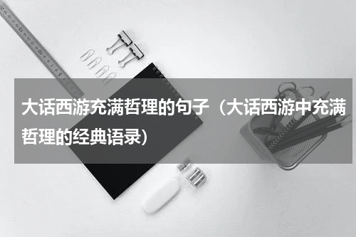 大话西游充满哲理的句子（大话西游中充满哲理的经典语录）