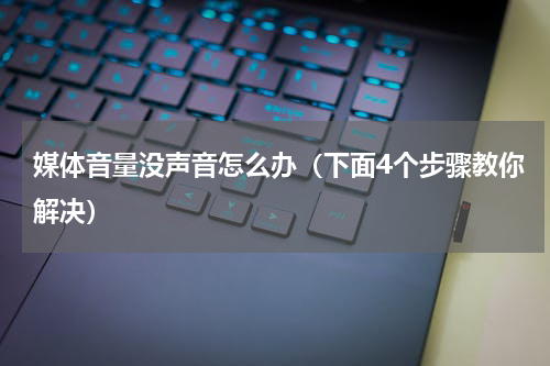 媒体音量没声音怎么办（下面4个步骤教你解决）