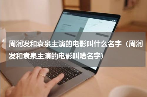 周润发和袁泉主演的电影叫什么名字（周润发和袁泉主演的电影叫啥名字）