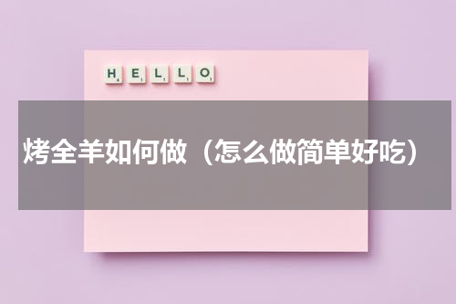 烤全羊如何做（怎么做简单好吃）