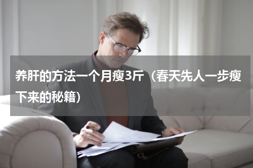 养肝的方法一个月瘦3斤（春天先人一步瘦下来的秘籍）