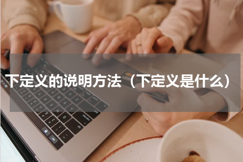 下定义的说明方法（下定义是什么）