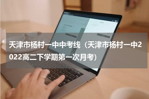 天津市杨村一中中考线（天津市杨村一中2022高二下学期第一次月考）