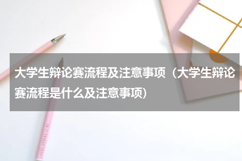 大学生辩论赛流程及注意事项（大学生辩论赛流程是什么及注意事项）
