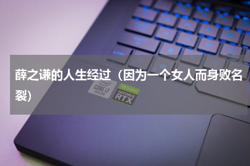 薛之谦的人生经过（因为一个女人而身败名裂）