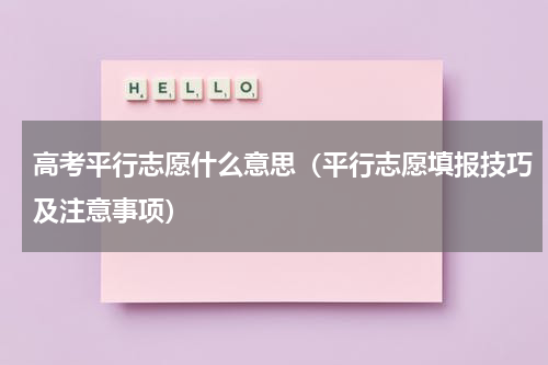高考平行志愿什么意思（平行志愿填报技巧及注意事项）