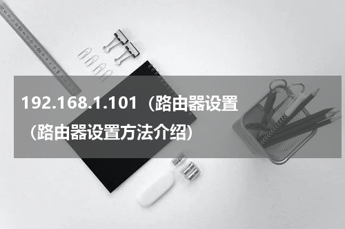 192.168.1.101（路由器设置（路由器设置方法介绍）