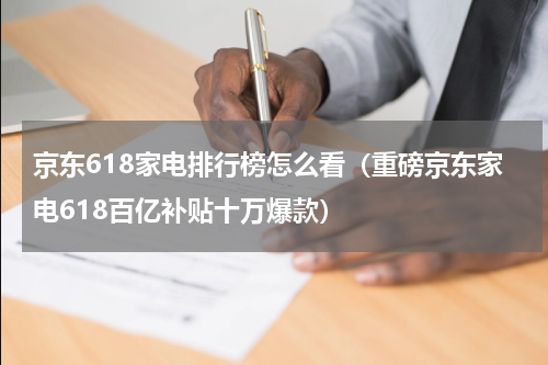 京东618家电排行榜怎么看（重磅京东家电618百亿补贴十万爆款）