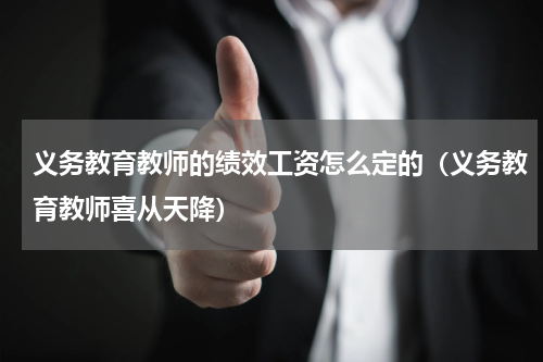 义务教育教师的绩效工资怎么定的（义务教育教师喜从天降）