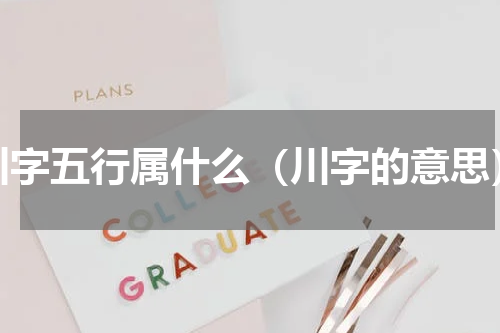 川字五行属什么（川字的意思）