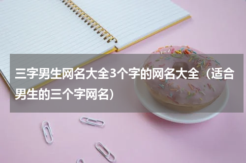 三字男生网名大全3个字的网名大全（适合男生的三个字网名）