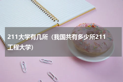211大学有几所（我国共有多少所211工程大学）