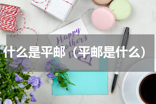 什么是平邮（平邮是什么）