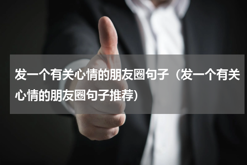 发一个有关心情的朋友圈句子（发一个有关心情的朋友圈句子推荐）