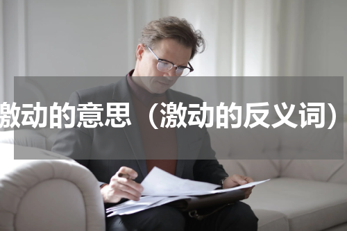 激动的意思（激动的反义词）