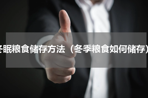 冬眠粮食储存方法（冬季粮食如何储存）