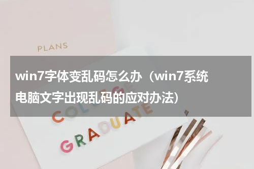 win7字体变乱码怎么办（win7系统电脑文字出现乱码的应对办法）