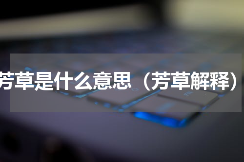 芳草是什么意思（芳草解释）