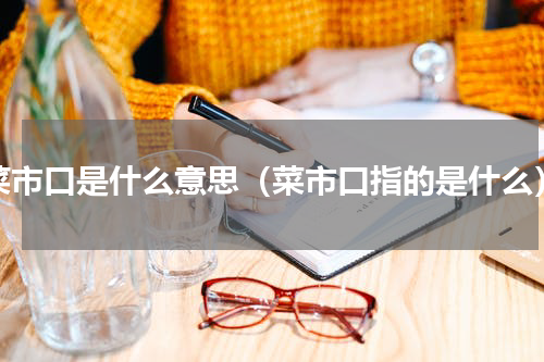 菜市口是什么意思（菜市口指的是什么）