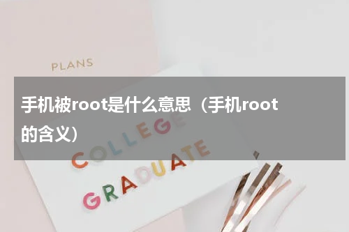手机被root是什么意思（手机root的含义）