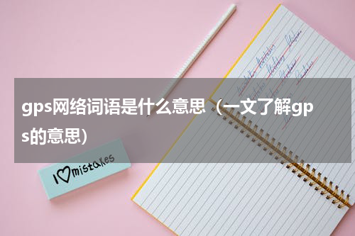 gps网络词语是什么意思（一文了解gps的意思）