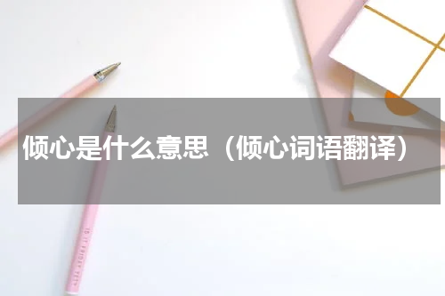 倾心是什么意思（倾心词语翻译）