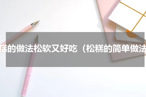 松糕的做法松软又好吃（松糕的简单做法）