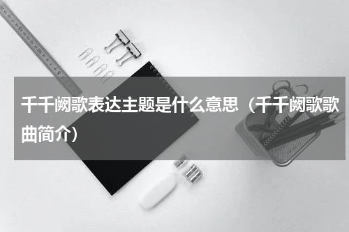 千千阙歌表达主题是什么意思（千千阙歌歌曲简介）