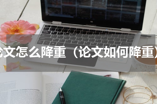 论文怎么降重（论文如何降重）