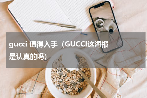 gucci 值得入手（GUCCI这海报是认真的吗）