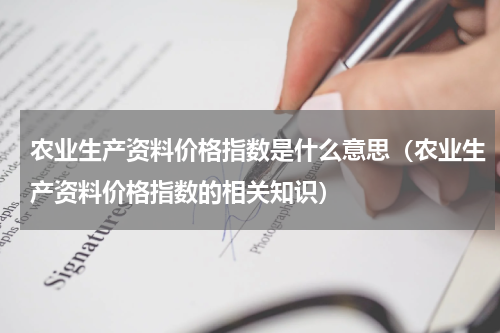 农业生产资料价格指数是什么意思（农业生产资料价格指数的相关知识）
