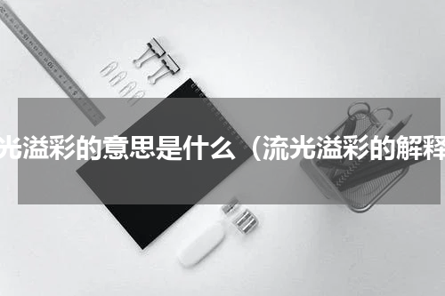 流光溢彩的意思是什么（流光溢彩的解释）